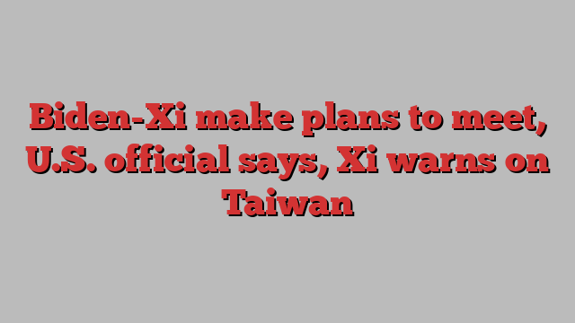 China's Xi warns Biden on Taiwan, asks for cooperation